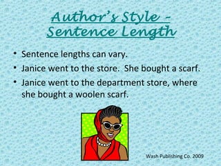 Author’s Style –
Sentence Length
• Sentence lengths can vary.
• Janice went to the store. She bought a scarf.
• Janice wen...