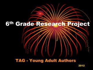 6th Grade Research Project




   TAG - Young Adult Authors
                               2012
 