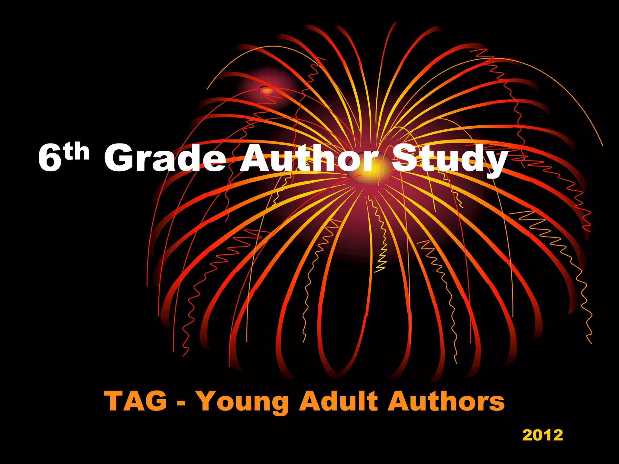 6th Grade Author Study




   TAG - Young Adult Authors
                               2012
 