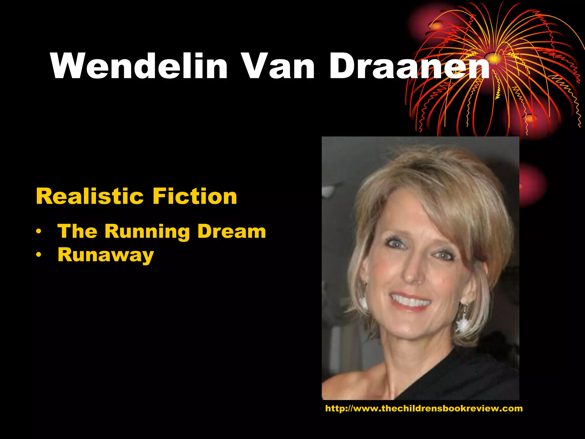 Wendelin Van Draanen


Realistic Fiction
• The Running Dream
• Runaway




                      http://www.thechildrensbookreview.com
 