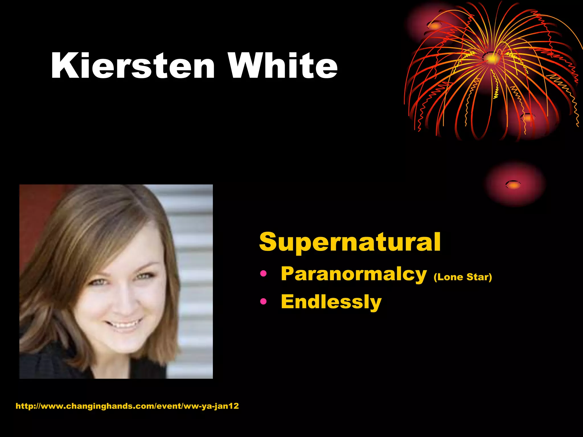 Kiersten White



                                                 Supernatural
                                                 • Paranormalcy   (Lone Star)

                                                 • Endlessly




http://www.changinghands.com/event/ww-ya-jan12
 