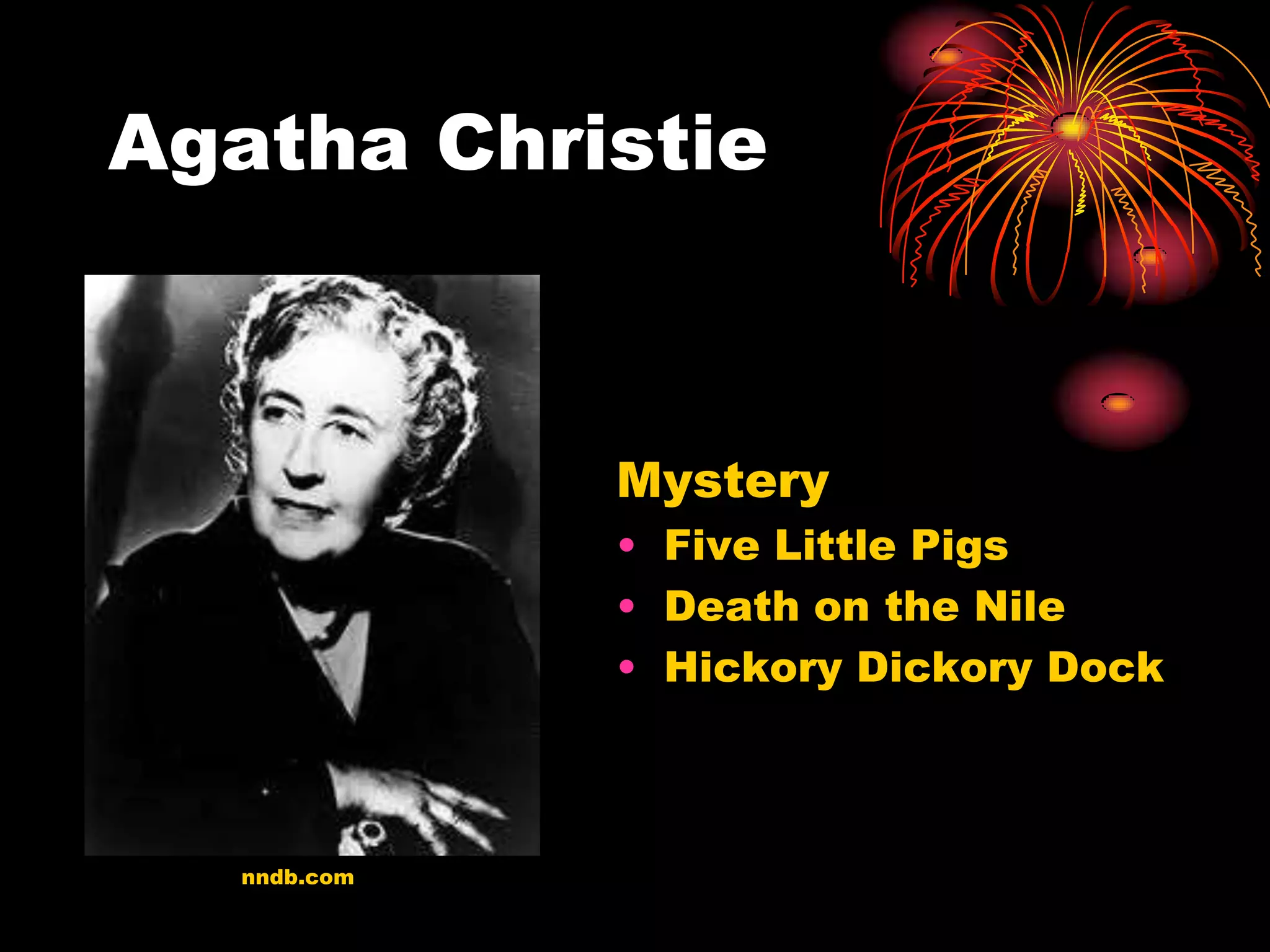 Agatha Christie



              Mystery
              • Five Little Pigs
              • Death on the Nile
              • Hickory Dickory Dock



   nndb.com
 