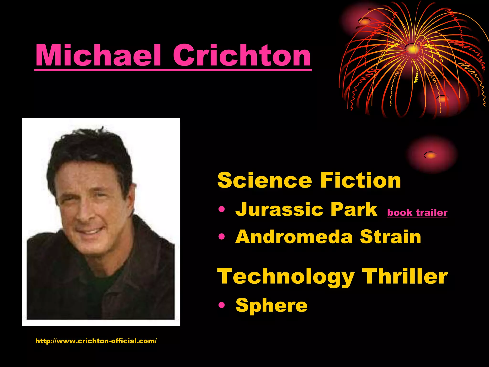 Michael Crichton
Science Fiction
• Jurassic Park book trailer
• Andromeda Strain
Technology Thriller
• Sphere
http://www.crichton-official.com/
 