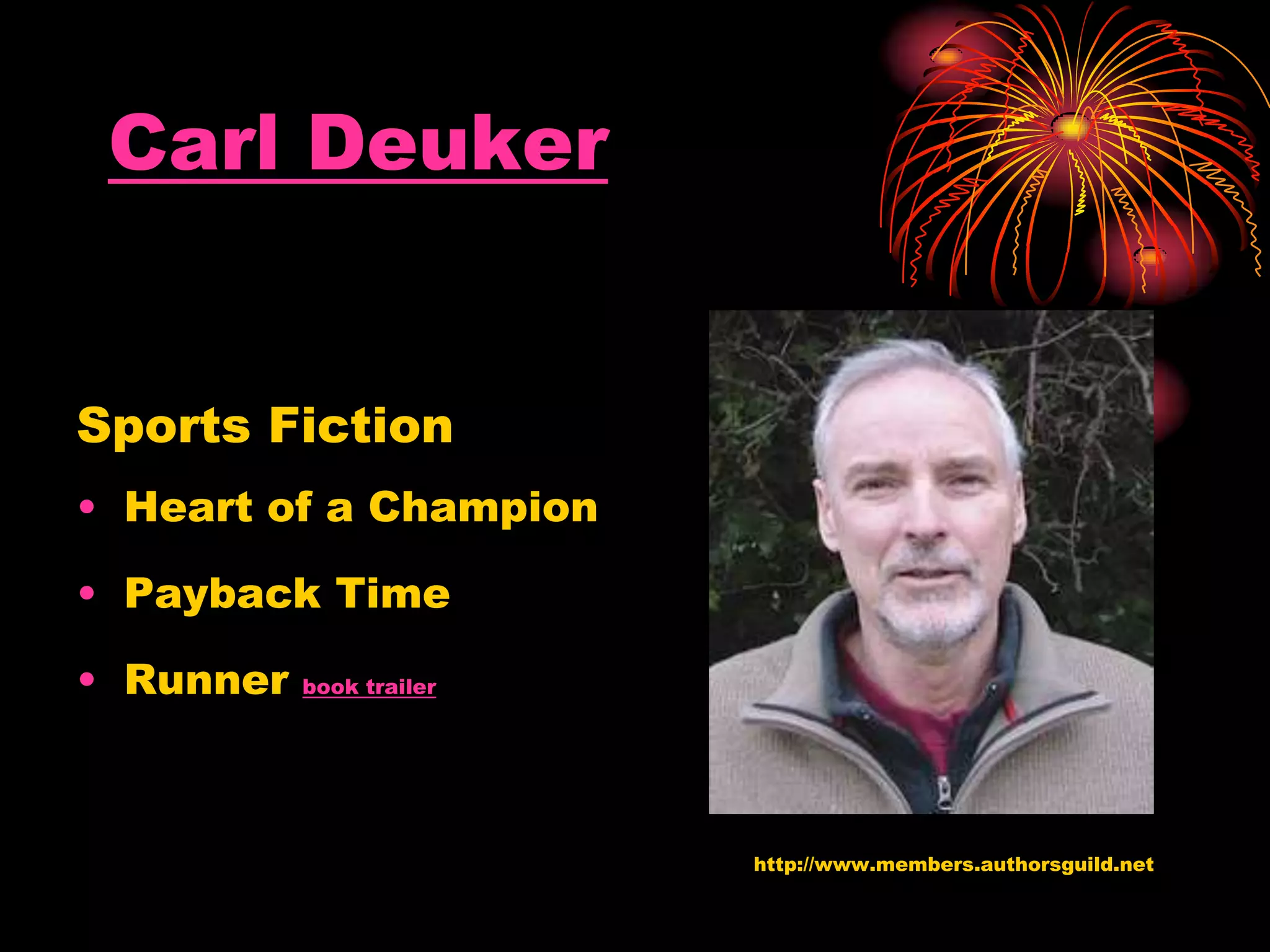 Carl Deuker
Sports Fiction
• Heart of a Champion
• Payback Time
• Runner book trailer
http://www.members.authorsguild.net
 