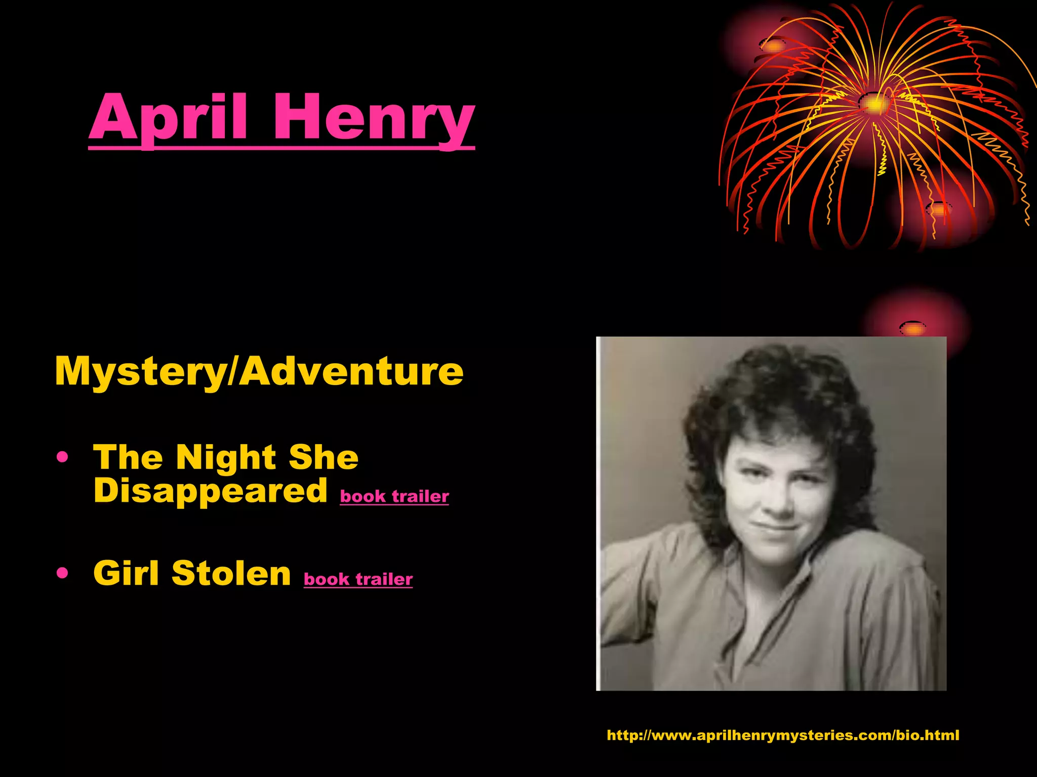 April Henry
Mystery/Adventure
• The Night She
Disappeared book trailer
• Girl Stolen book trailer
http://www.aprilhenrymysteries.com/bio.html
 
