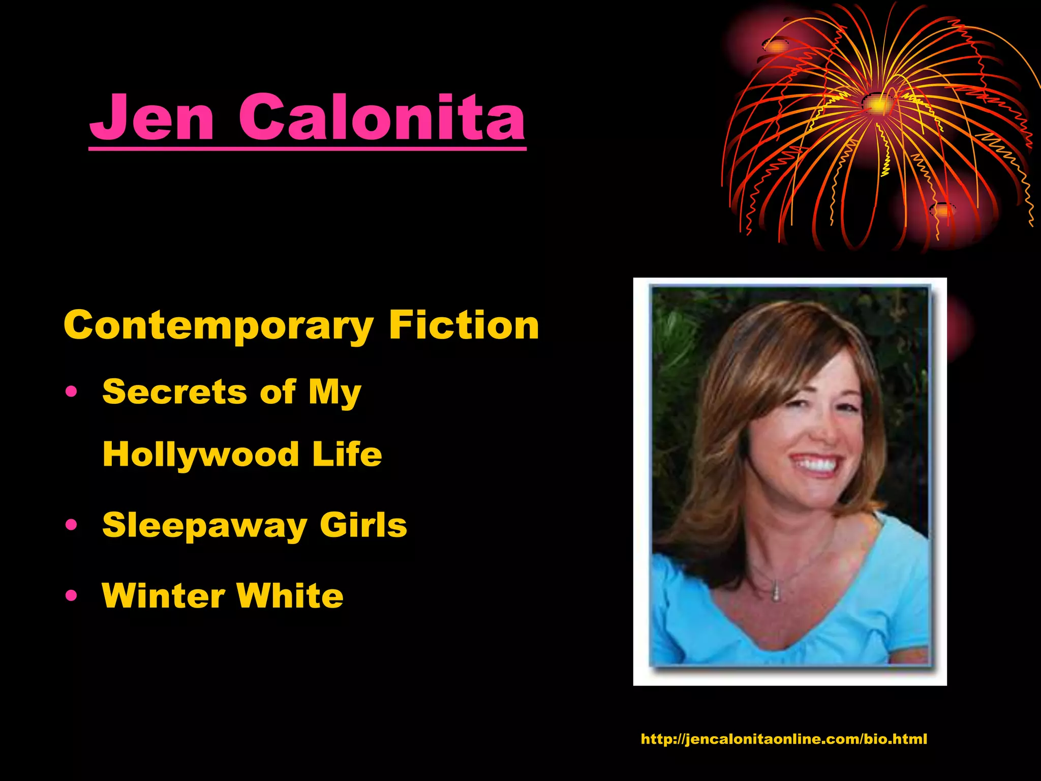 Jen Calonita
Contemporary Fiction
• Secrets of My
Hollywood Life
• Sleepaway Girls
• Winter White
http://jencalonitaonline.com/bio.html
 