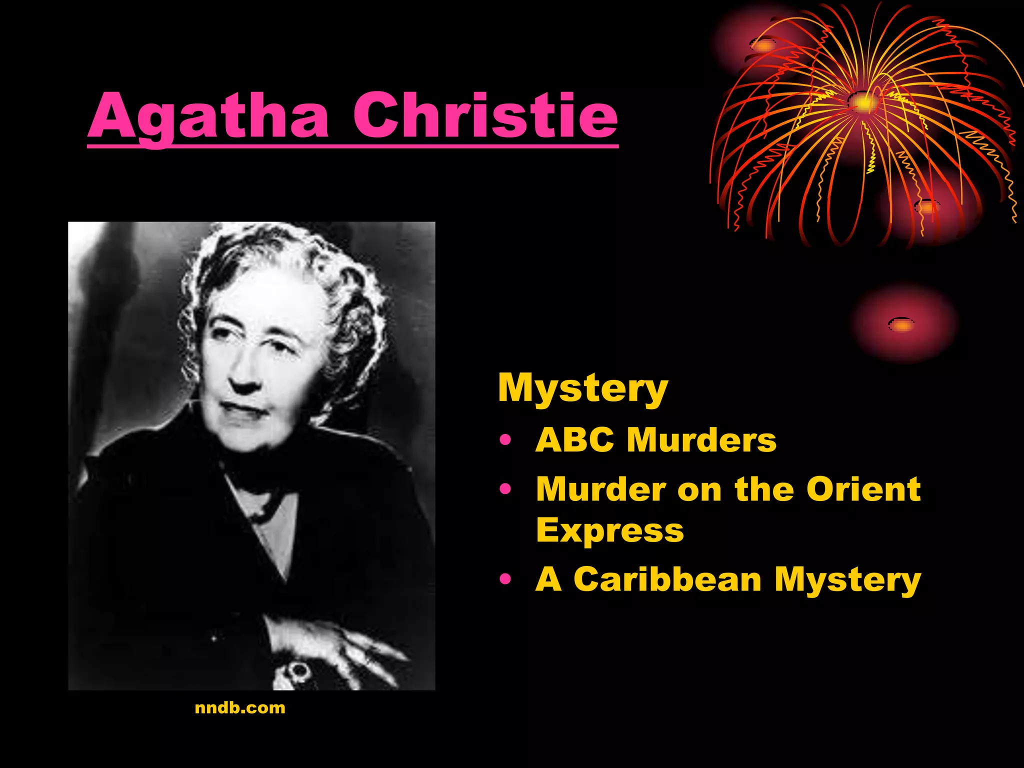 Agatha Christie
Mystery
• ABC Murders
• Murder on the Orient
Express
• A Caribbean Mystery
nndb.com
 