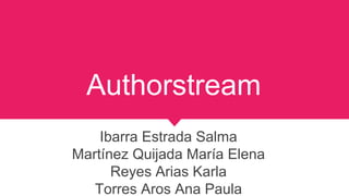Authorstream
Ibarra Estrada Salma
Martínez Quijada María Elena
Reyes Arias Karla
Torres Aros Ana Paula
 