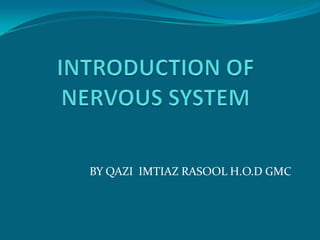 INTRODUCTION OF NERVOUS SYSTEM BY QAZI  IMTIAZ RASOOL H.O.D GMC 