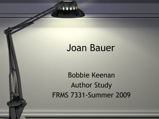 Joan Bauer Bobbie Keenan Author Study FRMS 7331-Summer 2009 