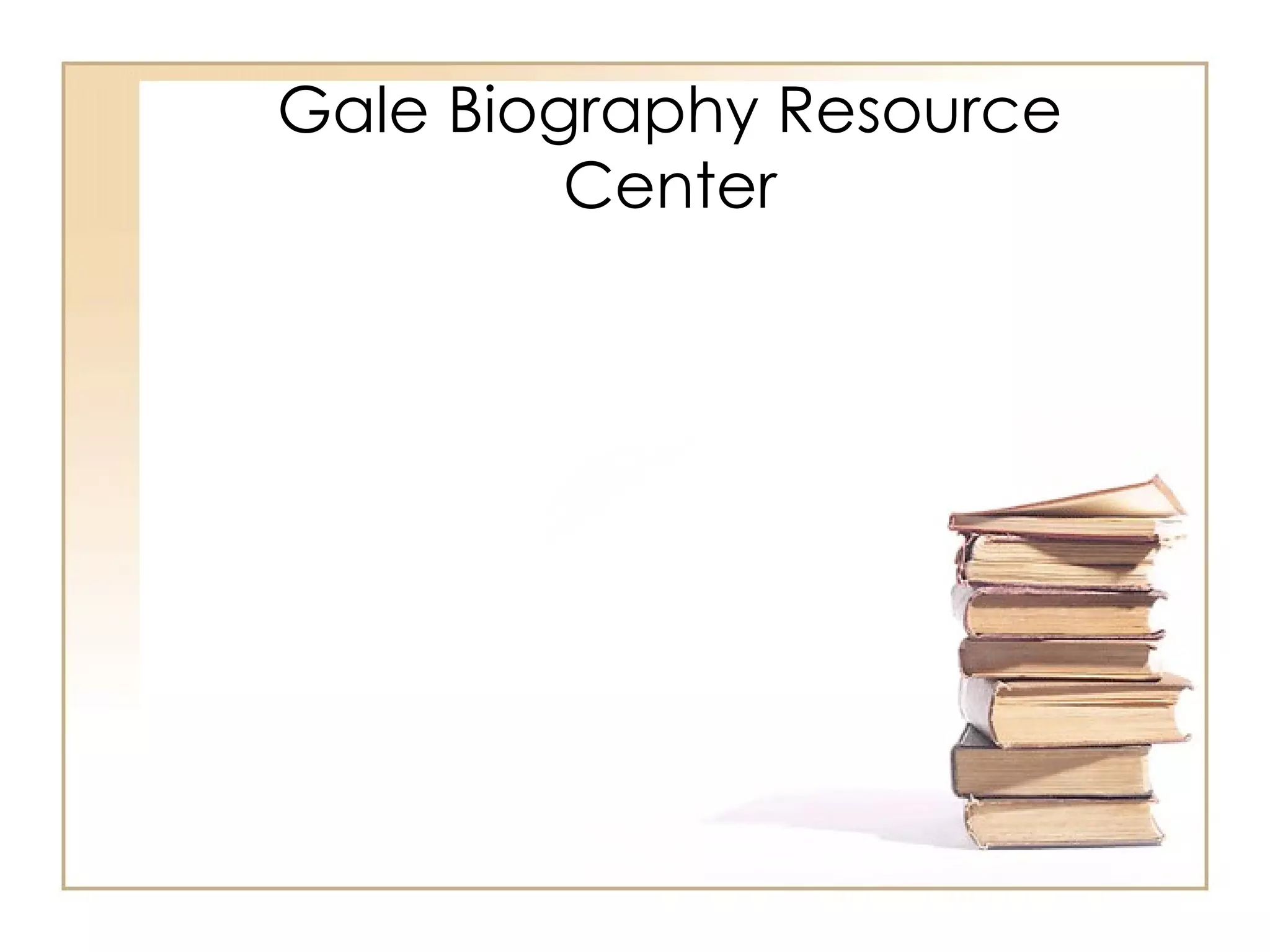 Gale Biography Resource Center 