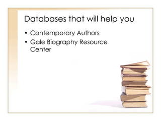 Databases that will help you Contemporary Authors Gale Biography Resource Center 