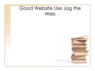 Good Website Use Jog the Web 