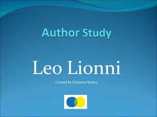 Leo Lionni Created by Christina Rainey 