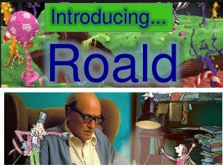 Introducing...
Roald
Dahl
 