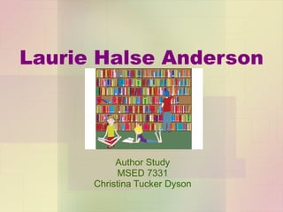 Laurie Halse Anderson Author Study MSED 7331 Christina Tucker Dyson 