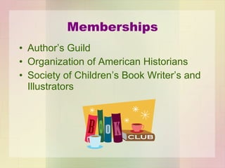 Memberships Author’s Guild Organization of American Historians Society of Children’s Book Writer’s and Illustrators 