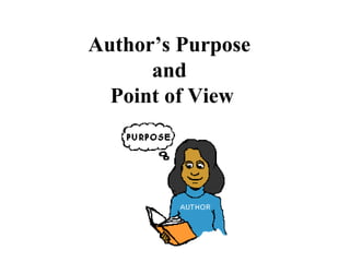 Author’s Purpose
and
Point of View
 
