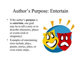 Author’s Purpose: Entertain
• If the author’s purpose is
to entertain, one goal
may be to tell a story or to
describe char...