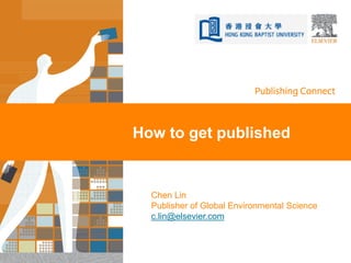 How to get published
Chen Lin
Publisher of Global Environmental Science
c.lin@elsevier.com
 