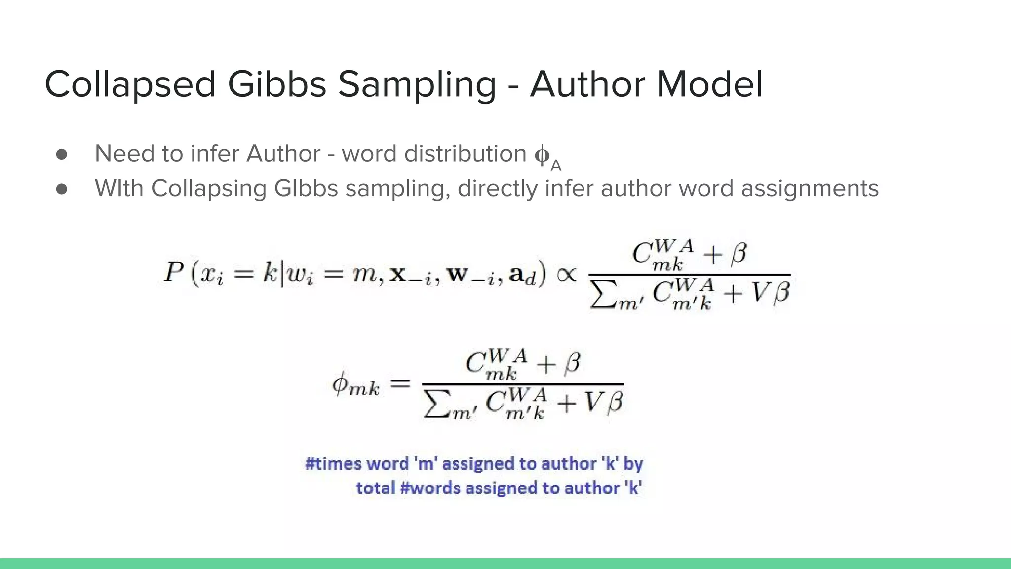 Collapsed Gibbs Sampling - Author Model
● Need to infer Author - word distribution A
● WIth Collapsing GIbbs sampling, directly infer author word assignments
 