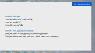 // Initialize packages
const boxSDK = appConfig.boxSDK;
const fs = require('fs');
const util = require('util');
// OAuth / JWT application credentials
const jwtClientId = '1er8yqchd5tyvloui0nk9rkkdgpr3c6pv';
const jwtClientSecret = 'NGGGoFWSVTdokNOd4jGTuWA7xuQYs6hl';
JWT Auth Sample Code
 