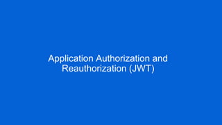 Application Authorization and
Reauthorization (JWT)
 