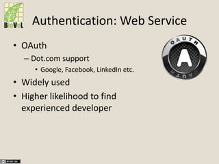 Authentication: Web Service
• OAuth
– Dot.com support
• Google, Facebook, LinkedIn etc.
• Widely used
• Higher likelihood to find
experienced developer
 
