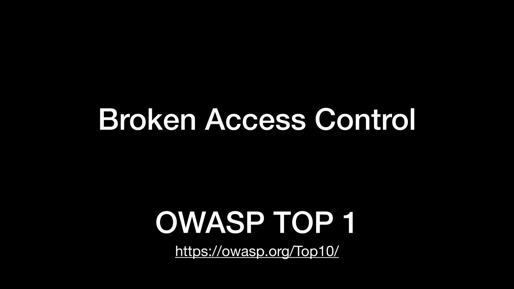OWASP TOP 1
https://owasp.org/Top10/
Broken Access Control
 