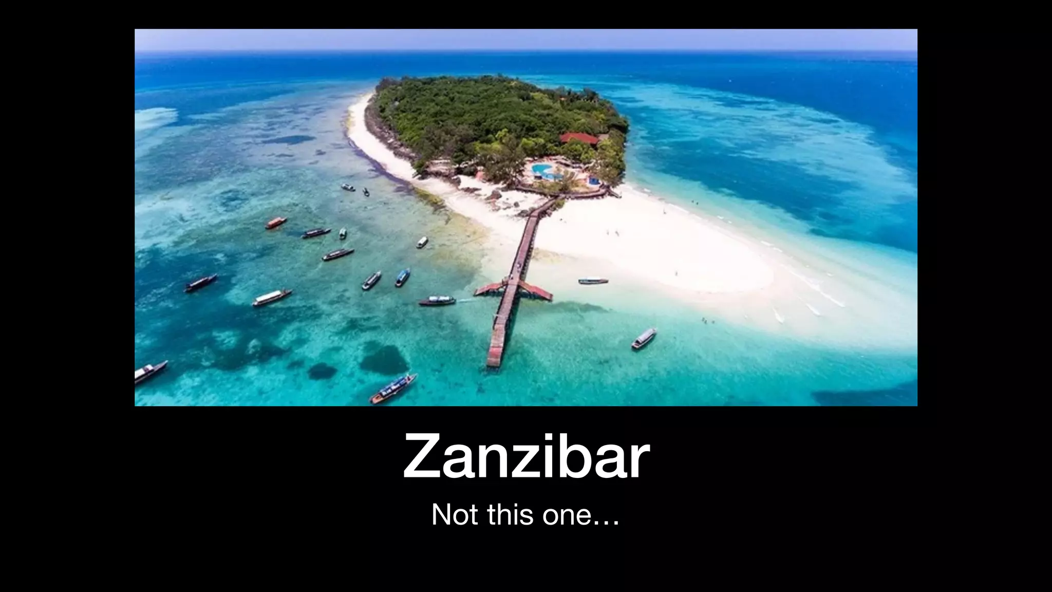 Zanzibar
Not this one…
 