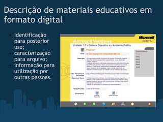 Descrição de materiais educativos em formato digital Identificação para posterior uso; caracterização para arquivo; informação para utilização por outras pessoas.  