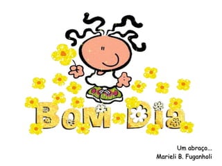 Um abraço... Marieli B. Fuganholi 