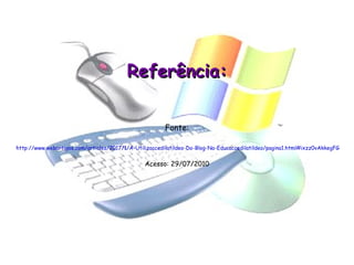 Referência: Fonte:   http://www.webartigos.com/articles/2017/1/A-Utilizaccedilatildeo-Do-Blog-Na-Educaccedilatildeo/pagina1.html#ixzz0vAkkegFG Acesso: 29/07/2010 