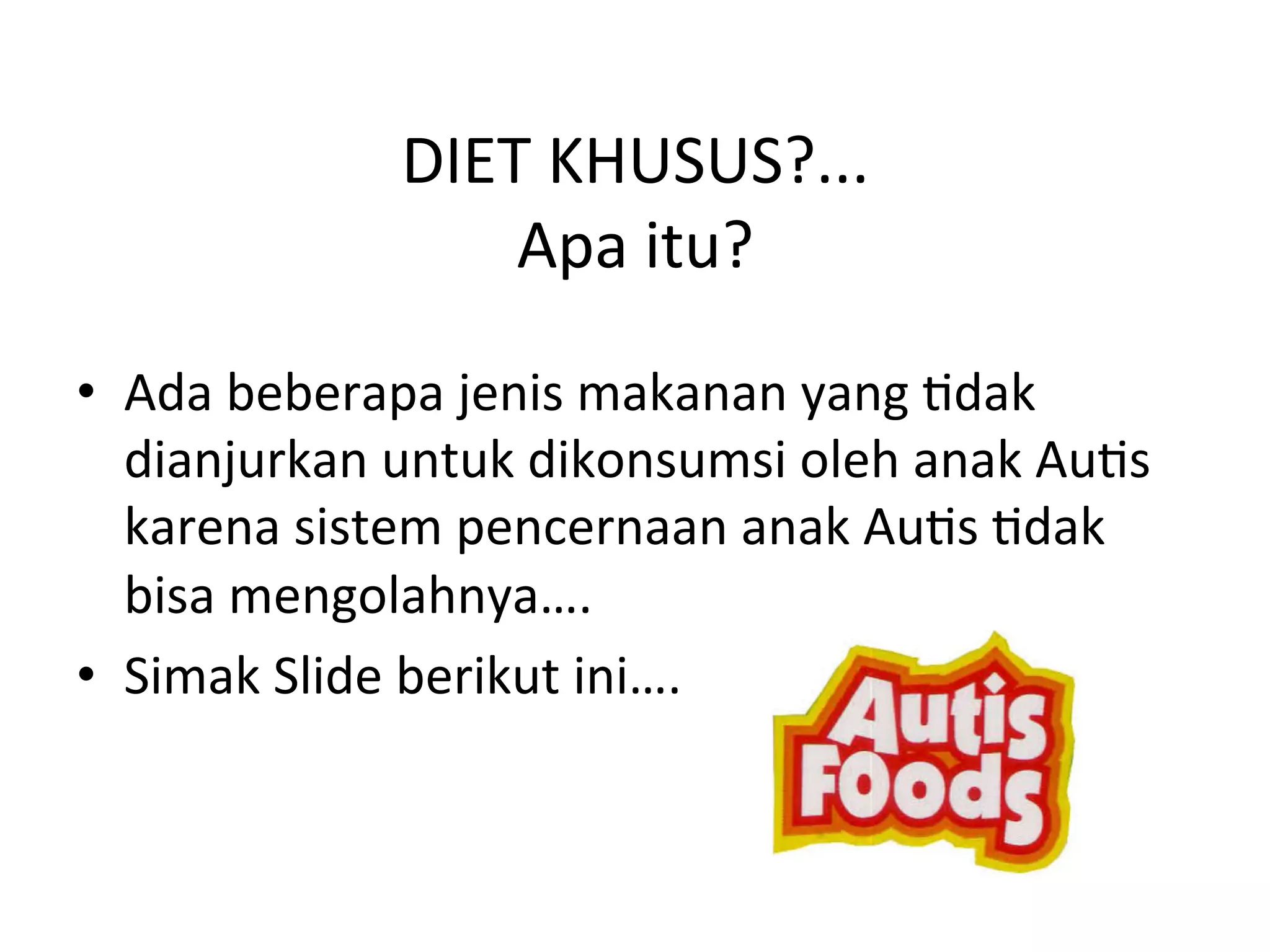 DIET 
KHUSUS?... 
Apa 
itu? 
• Ada 
beberapa 
jenis 
makanan 
yang 
8dak 
dianjurkan 
untuk 
dikonsumsi 
oleh 
anak 
Au8s 
karena 
sistem 
pencernaan 
anak 
Au8s 
8dak 
bisa 
mengolahnya…. 
• Simak 
Slide 
berikut 
ini…. 
 
