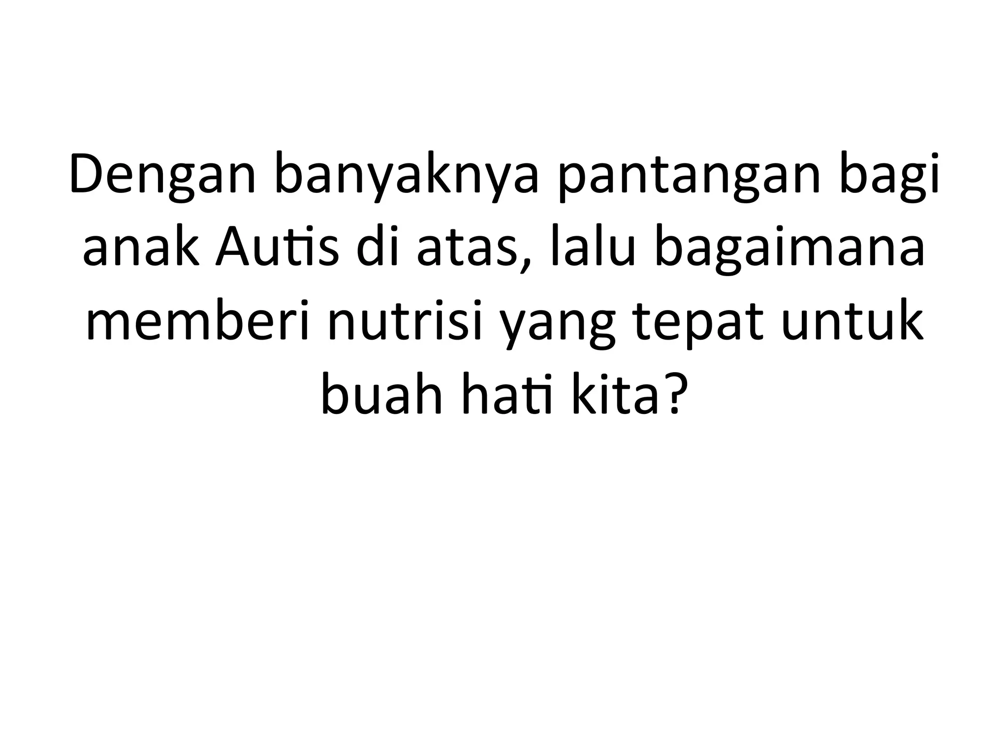Dengan 
banyaknya 
pantangan 
bagi 
anak 
Au8s 
di 
atas, 
lalu 
bagaimana 
memberi 
nutrisi 
yang 
tepat 
untuk 
buah 
ha8 
kita? 
 