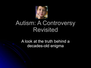 Autism: A Controversy Revisited A look at the truth behind a decades-old enigma 