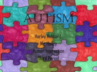 Autism Harley Hubbard  Mr. Holley Human Interaction Third Period 