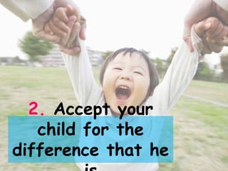 2. Accept your
   child for the
difference that he
 