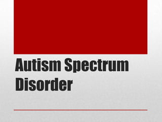 Autism Spectrum
Disorder
 
