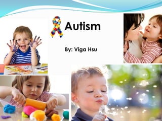 Autism
By: Viga Hsu
 