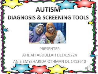 PRESENTER
AFIDAH ABDULLAH DL1419224
ANIS EMYSHARIDA OTHMAN DL 1413640
 