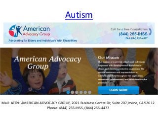 Autism
Mail: ATTN: AMERICAN ADVOCACY GROUP, 2021 Business Centre Dr, Suite 207,Irvine, CA 92612
Phone: (844) 255-IHSS, (844) 255-4477
 