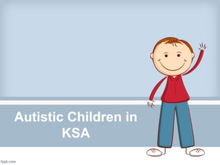 Autistic Children in
KSA
 