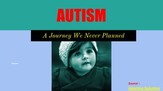 A Journey We Never Planned
AUTISM
Source :
Hearing Solution
 
