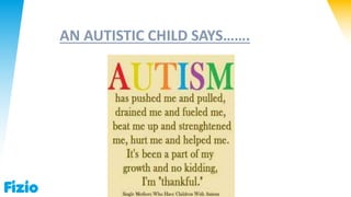 AN AUTISTIC CHILD SAYS…….
 