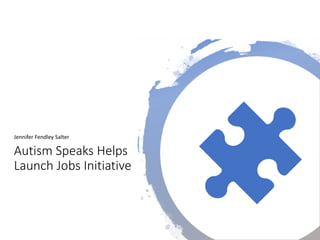 Autism Speaks Helps
Launch Jobs Initiative
Jennifer Fendley Salter
 