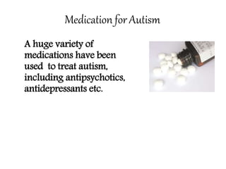 UNDERGRADUATE
A huge variety of
medications have been
used to treat autism,
including antipsychotics,
antidepressants etc.
Medication for Autism
Simon Bignell
Psychology, School of Science
 