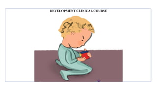 DEVELOPMENT CLINICAL COURSE
 