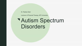 z
Autism Spectrum
Disorders
Dr. Radwa Said
Lecturer of Physical Therapy, MTI University
 