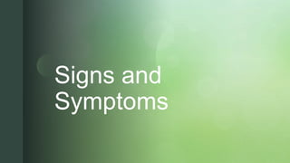 z
z
Signs and
Symptoms
 